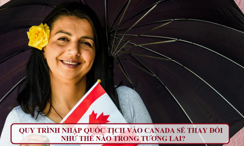 QUY TRÌNH NHẬP QUỐC TỊCH VÀO CANADA SẼ THAY ĐỔI NHƯ THẾ NÀO TRONG TƯƠNG LAI?